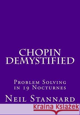 Chopin Demystified: Problem Solving in 19 Nocturnes Neil Stannard 9781548181949 Createspace Independent Publishing Platform