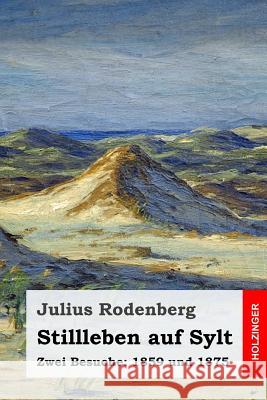 Stillleben auf Sylt: Zwei Besuche: 1859 und 1875 Rodenberg, Julius 9781548182427 Createspace Independent Publishing Platform