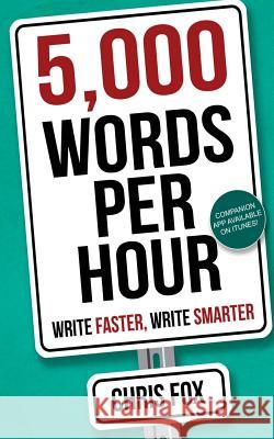 5,000 Words Per Hour: Write Faster, Write Smarter Chris Fox 9781548182496 Createspace Independent Publishing Platform