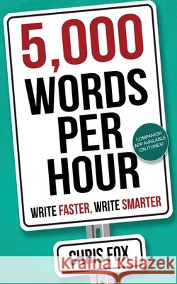 5,000 Words Per Hour: Write Faster, Write Smarter Chris Fox 9781548182496 Createspace Independent Publishing Platform