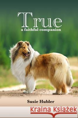 True: A Faithful Companion Susie Hubler 9781548183578 Createspace Independent Publishing Platform