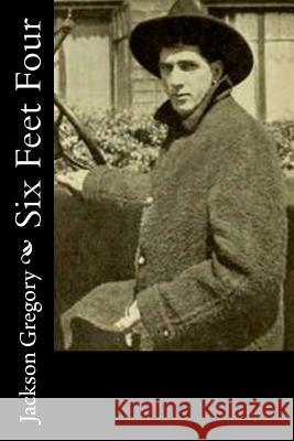 Six Feet Four Jackson Gregory 9781548183844 Createspace Independent Publishing Platform