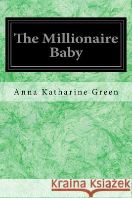 The Millionaire Baby Anna Katharine Green 9781548185152