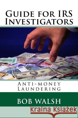 Guide for IRS Investigators: Anti-money Laundering Walsh, Bob 9781548186241 Createspace Independent Publishing Platform