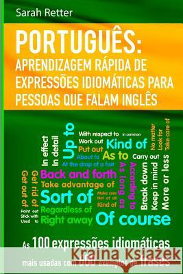 Portugues Aprendizagem Rapida de Expressoes Idiomaticas para Pessoas que Falam I: As 100 expressões idiomáticas mais usadas com 600 exemplos de frases Retter, Sarah 9781548188108 Createspace Independent Publishing Platform