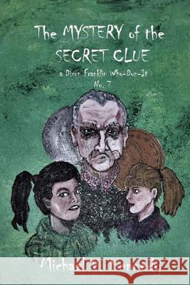 The Mystery of the Secret Clue: a Dixon Franklin Who-Dun-It No. 7 Kennedy, Michael V. 9781548189167