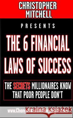 The 6 Financial Laws Of Success: The Secrets Millionaires Know That Poor People Don't. Mitchell, Christopher 9781548190552 Createspace Independent Publishing Platform