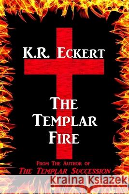 The Templar Fire K. R. Eckert 9781548191108 Createspace Independent Publishing Platform
