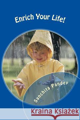 Enrich Your Life! Sanchita Pandey 9781548191696 Createspace Independent Publishing Platform