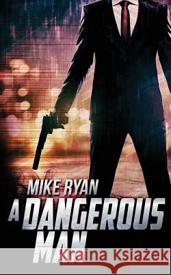 A Dangerous Man Mike Ryan 9781548192006 Createspace Independent Publishing Platform