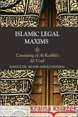 Islamic Legal Maxims: Consisting of Al Karkhi's Al-Usul Dr Munir Ahmad Mughal 9781548192402