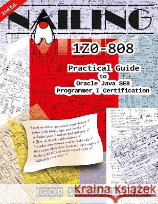 Nailing 1Z0-808: Practical Guide to Oracle Java SE8 Programmer I Certification Soudakevitch, Igor 9781548193980 Createspace Independent Publishing Platform