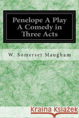 Penelope A Play A Comedy in Three Acts Maugham, W. Somerset 9781548198411 Createspace Independent Publishing Platform