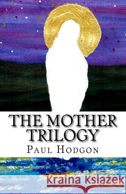 The Mother Trilogy Paul Hodgon 9781548200640 Createspace Independent Publishing Platform
