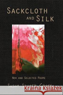 Sackcloth and Silk: New and Selected Poems Susan Spaeth Cherry 9781548201067