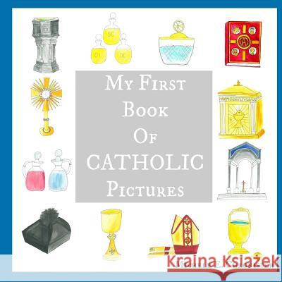 My First Book of Catholic Pictures Michele E. Chronister Michele E. Chronister 9781548202354 Createspace Independent Publishing Platform