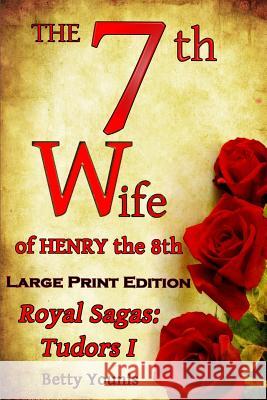 Large Print: The 7th Wife of Henry the 8th: Royal Sagas: Tudors I Betty Younis 9781548202873