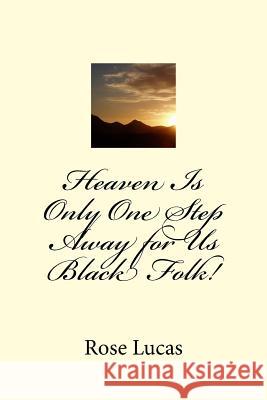 Heaven Is Only One Step Away for Us Black Folk! Rose Lucas 9781548204648