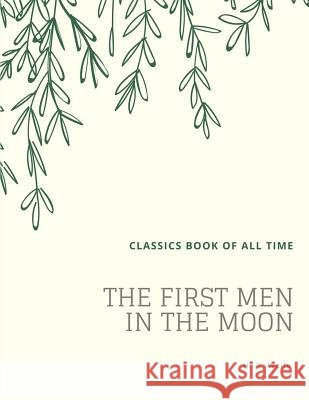 The First Men in the Moon H. G. Wells 9781548207236 Createspace Independent Publishing Platform