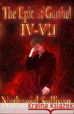 The Epic of Garthel Parts IV-VII Nathaniel Sullivan 9781548207687 Createspace Independent Publishing Platform