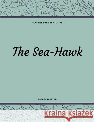 The Sea-Hawk Rafael Sabatini 9781548210168