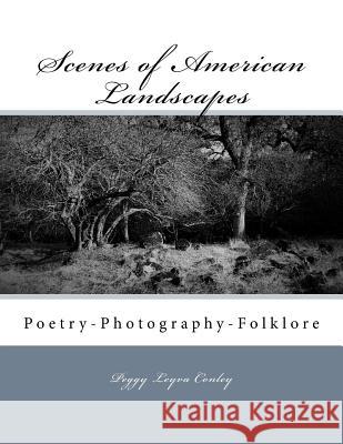 Scenes of American Landscapes: Poetry-Photography-Folklore Peggy Leyva Conley 9781548210793 Createspace Independent Publishing Platform