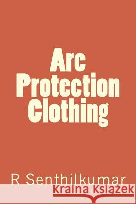 Arc Protection Clothing Senthilkumar, R. 9781548211264 Createspace Independent Publishing Platform