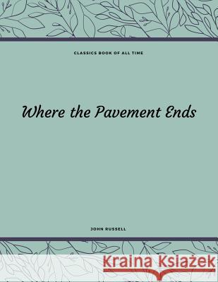 Where the Pavement Ends John Russell 9781548211479 Createspace Independent Publishing Platform