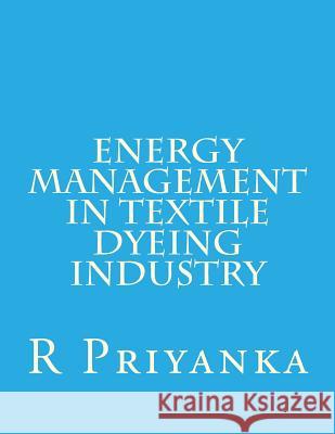 Energy Management in Textile Dyeing Industry R. Priyanka 9781548211486 Createspace Independent Publishing Platform