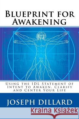Blueprint for Awakening: Using the IDL Statement of Intent to Awaken, Clarify and Center Your Life Joseph Dillard 9781548212520 Createspace Independent Publishing Platform