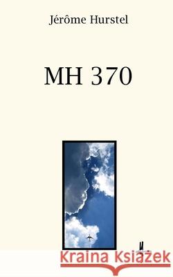 Mh 370 Jerome Hurstel 9781548212971 Createspace Independent Publishing Platform