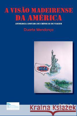 A visao madeirense da America: Antologia anotada de cronicas de viagem Afonso, Telesforo Rafael 9781548214180 Createspace Independent Publishing Platform