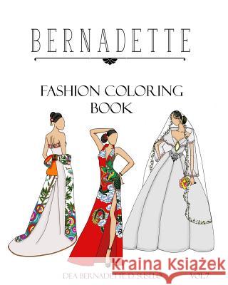 BERNADETTE Fashion Coloring Book Vol.7: Wedding Gowns of the East: traditionally inspired wedding gowns Suselo, Dea Bernadette D. 9781548214678 Createspace Independent Publishing Platform