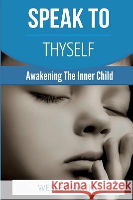 Speak To Thyself: Awakening Your Inner Child Elizabeth, F. E. 9781548215200 Createspace Independent Publishing Platform