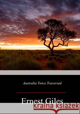 Australia Twice Traversed Ernest Giles 9781548216948 Createspace Independent Publishing Platform