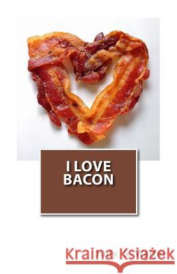 I Love Bacon Judy S. Walter 9781548217778 Createspace Independent Publishing Platform