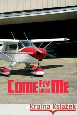 Come Fly with Me: Ratings: Commercial, Instrument, Multiengine Arnold D. Seligma 9781548217907 Createspace Independent Publishing Platform