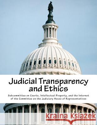 Judicial Transparency and Ethics Intellectual Pro Subcommitte 9781548219390 Createspace Independent Publishing Platform