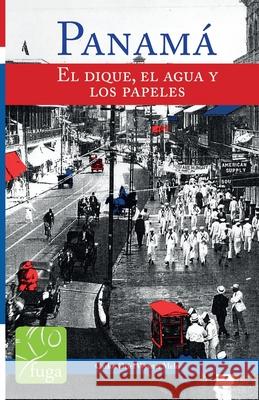 Panamá: El dique, el agua y los papeles Wynter, Carlos O. 9781548220631 Createspace Independent Publishing Platform