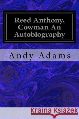 Reed Anthony, Cowman an Autobiography Andy Adams 9781548221171