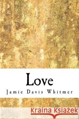 Love Jamie Davis Whitmer 9781548221294 Createspace Independent Publishing Platform