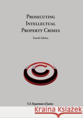 Prosecuting Intellectual Property Crimes U. S. Department of Justice 9781548221652 Createspace Independent Publishing Platform
