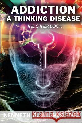 The Other Book Addiction; A thinking Disease Wilson, Kenneth G. 9781548221676 Createspace Independent Publishing Platform