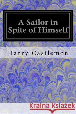 A Sailor in Spite of Himself Harry Castlemon 9781548221751 Createspace Independent Publishing Platform