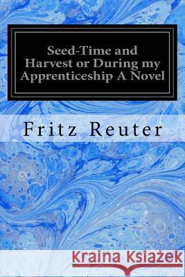 Seed-Time and Harvest or During my Apprenticeship A Novel 1870, Anonymous in 9781548221812 Createspace Independent Publishing Platform