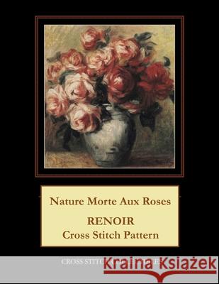 Nature Morte Aux Roses: Renoir cross stitch pattern George, Kathleen 9781548223175