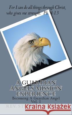 A Guardian Angels Mission Experience: Becoming A Guardian Angel Schwabe, Stephen 9781548223380