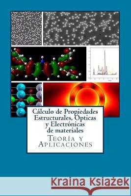 Calculo de Propiedades Estructurales, Opticas y Electronicas de materiales: Teoria y Aplicaciones Napoles, Jose Manuel 9781548225025 Createspace Independent Publishing Platform