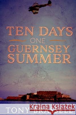 10 Days One Guernsey Summer MR Tony Brassell 9781548225391 Createspace Independent Publishing Platform