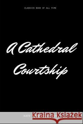 A Cathedral Courtship Kate Douglas Wiggin 9781548225971